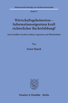 Wirtschaftsgeheimnisse - Informationseigentum kraft richterlicher Rechtsbildung? Wirtschaftsgeheimnisse - Informationseigentum kraft richterlicher Rechtsbildung?