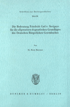 Die Bedeutung Friedrich Carl v. Savignys für die allgemeinen dogmatischen Grundlagen des Deutschen Bürgerlichen Gesetzbuches Die Bedeutung Friedrich Carl v. Savignys für die allgemeinen dogmatischen Grundlagen des Deutschen Bürgerlichen Gesetzbuches