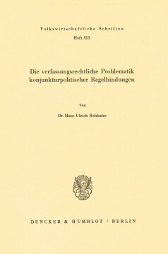 Die verfassungsrechtliche Problematik konjunkturpolitischer Regelbindungen Die verfassungsrechtliche Problematik konjunkturpolitischer Regelbindungen