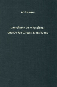 Grundlagen einer handlungsorientierten Organisationstheorie