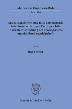 Andeutungsformel und falsa demonstratio beim formbedürftigen Rechtsgeschäft in der Rechtsprechung des Reichsgerichts und des Bundesgerichtshofs Andeutungsformel und falsa demonstratio beim formbedürftigen Rechtsgeschäft in der Rechtsprechung des Reichsgerichts und des Bundesgerichtshofs