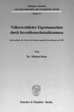 Völkerrechtlicher Eigentumsschutz durch Investitionsschutzabkommen Völkerrechtlicher Eigentumsschutz durch Investitionsschutzabkommen