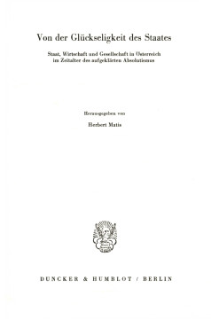 Von der Glückseligkeit des Staates. Staat, Wirtschaft und Gesellschaft in Österreich im Zeitalter des aufgeklärten Absolutismus Von der Glückseligkeit des Staates. Staat, Wirtschaft und Gesellschaft in Österreich im Zeitalter des aufgeklärten Absolutismus