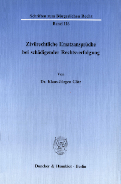 Zivilrechtliche Ersatzansprüche bei schädigender Rechtsverfolgung Zivilrechtliche Ersatzansprüche bei schädigender Rechtsverfolgung