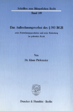 Das Aufrechnungsverbot des § 393 BGB, seine Entstehungsgeschichte und seine Bedeutung im geltenden Recht Das Aufrechnungsverbot des § 393 BGB, seine Entstehungsgeschichte und seine Bedeutung im geltenden Recht