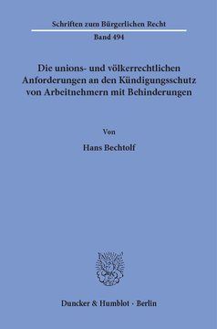 Die unions- und völkerrechtlichen Anforderungen an den Kündigungsschutz von Arbeitnehmern mit Behinderungen Die unions- und völkerrechtlichen Anforderungen an den Kündigungsschutz von Arbeitnehmern mit Behinderungen