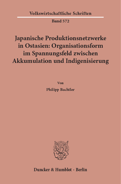 Japanische Produktionsnetzwerke in Ostasien: Organisationsform im Spannungsfeld zwischen Akkumulation und Indigenisierung Japanische Produktionsnetzwerke in Ostasien: Organisationsform im Spannungsfeld zwischen Akkumulation und Indigenisierung