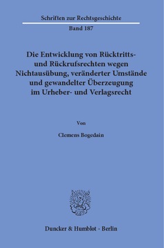 Die Entwicklung von Rücktritts- und Rückrufsrechten wegen Nichtausübung, veränderter Umstände und gewandelter Überzeugung im Urheber- und Verlagsrecht Die Entwicklung von Rücktritts- und Rückrufsrechten wegen Nichtausübung, veränderter Umstände und gewandelter Überzeugung im Urheber- und Verlagsrecht