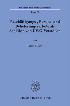 Beschäftigungs-, Bezugs- und Belieferungsverbote als Sanktion von UWG-Verstößen Beschäftigungs-, Bezugs- und Belieferungsverbote als Sanktion von UWG-Verstößen