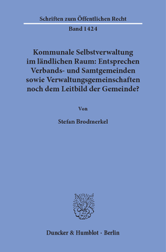 Kommunale Selbstverwaltung im ländlichen Raum: Entsprechen Verbands- und Samtgemeinden sowie Verwaltungsgemeinschaften noch dem Leitbild der Gemeinde? Kommunale Selbstverwaltung im ländlichen Raum: Entsprechen Verbands- und Samtgemeinden sowie Verwaltungsgemeinschaften noch dem Leitbild der Gemeinde?