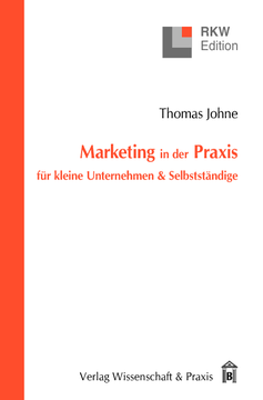 Marketing in der Praxis für kleine Unternehmen & Selbstständige Marketing in der Praxis für kleine Unternehmen & Selbstständige