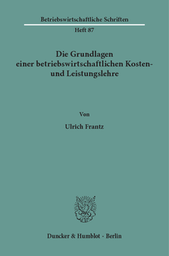 Die Grundlagen einer betriebswirtschaftlichen Kosten- und Leistungslehre Die Grundlagen einer betriebswirtschaftlichen Kosten- und Leistungslehre