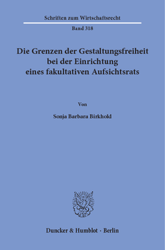 Die Grenzen der Gestaltungsfreiheit bei der Einrichtung eines fakultativen Aufsichtsrats Die Grenzen der Gestaltungsfreiheit bei der Einrichtung eines fakultativen Aufsichtsrats