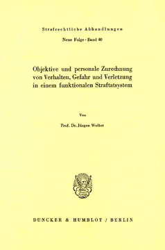 Objektive und personale Zurechnung von Verhalten, Gefahr und Verletzung in einem funktionellen Straftatsystem Objektive und personale Zurechnung von Verhalten, Gefahr und Verletzung in einem funktionellen Straftatsystem