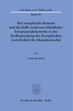 Der europäische Konsens und die Rolle rechtsunverbindlicher Europaratsdokumente in der Rechtsprechung des Europäischen Gerichtshofs für Menschenrechte Der europäische Konsens und die Rolle rechtsunverbindlicher Europaratsdokumente in der Rechtsprechung des Europäischen Gerichtshofs für Menschenrechte