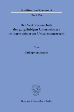 Der Vertrauensschutz des gutgläubigen Unternehmers im harmonisierten Umsatzsteuerrecht Der Vertrauensschutz des gutgläubigen Unternehmers im harmonisierten Umsatzsteuerrecht