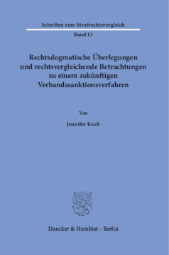 Rechtsdogmatische Überlegungen und rechtsvergleichende Betrachtungen zu einem zukünftigen Verbandssanktionsverfahren Rechtsdogmatische Überlegungen und rechtsvergleichende Betrachtungen zu einem zukünftigen Verbandssanktionsverfahren