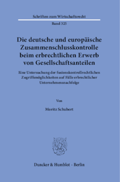 Die deutsche und europäische Zusammenschlusskontrolle beim erbrechtlichen Erwerb von Gesellschaftsanteilen Die deutsche und europäische Zusammenschlusskontrolle beim erbrechtlichen Erwerb von Gesellschaftsanteilen