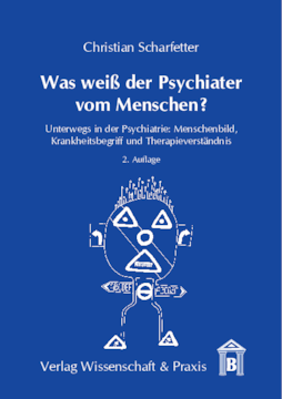 Was weiß der Psychiater vom Menschen? Was weiß der Psychiater vom Menschen?