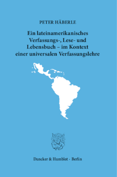 Ein lateinamerikanisches Verfassungs-, Lese- und Lebensbuch – im Kontext einer universalen Verfassungslehre Ein lateinamerikanisches Verfassungs-, Lese- und Lebensbuch – im Kontext einer universalen Verfassungslehre