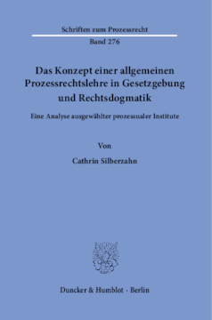 Das Konzept einer allgemeinen Prozessrechtslehre in Gesetzgebung und Rechtsdogmatik Das Konzept einer allgemeinen Prozessrechtslehre in Gesetzgebung und Rechtsdogmatik