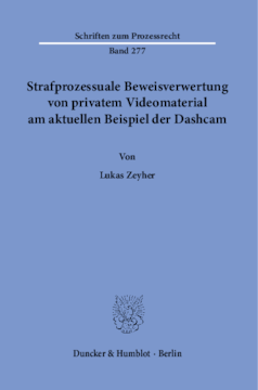 Strafprozessuale Beweisverwertung von privatem Videomaterial am aktuellen Beispiel der Dashcam Strafprozessuale Beweisverwertung von privatem Videomaterial am aktuellen Beispiel der Dashcam