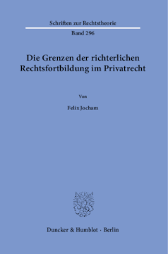 Die Grenzen der richterlichen Rechtsfortbildung im Privatrecht Die Grenzen der richterlichen Rechtsfortbildung im Privatrecht