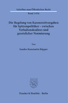 Die Regelung von Karenzzeitvorgaben für Spitzenpolitiker – zwischen Verhaltenskodizes und gesetzlicher Normierung Die Regelung von Karenzzeitvorgaben für Spitzenpolitiker – zwischen Verhaltenskodizes und gesetzlicher Normierung