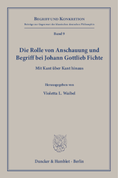 Die Rolle von Anschauung und Begriff bei Johann Gottlieb Fichte Die Rolle von Anschauung und Begriff bei Johann Gottlieb Fichte