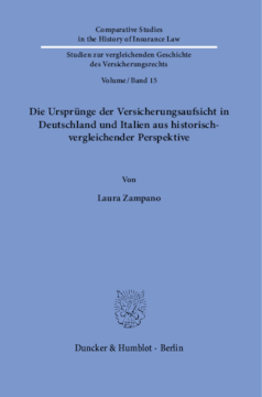 Die Ursprünge der Versicherungsaufsicht in Deutschland und Italien aus historisch-vergleichender Perspektive Die Ursprünge der Versicherungsaufsicht in Deutschland und Italien aus historisch-vergleichender Perspektive