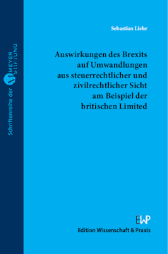 Auswirkungen des Brexits auf Umwandlungen aus steuerrechtlicher und zivilrechtlicher Sicht am Beispiel der britischen Limited Auswirkungen des Brexits auf Umwandlungen aus steuerrechtlicher und zivilrechtlicher Sicht am Beispiel der britischen Limited