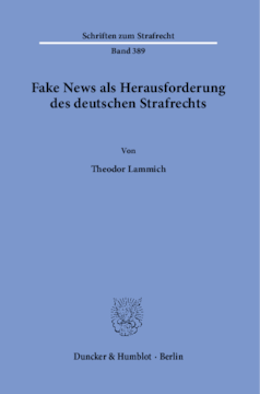 Fake News als Herausforderung des deutschen Strafrechts Fake News als Herausforderung des deutschen Strafrechts