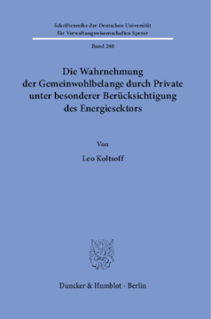 Die Wahrnehmung der Gemeinwohlbelange durch Private unter besonderer Berücksichtigung des Energiesektors Die Wahrnehmung der Gemeinwohlbelange durch Private unter besonderer Berücksichtigung des Energiesektors