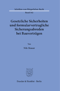 Gesetzliche Sicherheiten und formularvertragliche Sicherungsabreden bei Bauverträgen Gesetzliche Sicherheiten und formularvertragliche Sicherungsabreden bei Bauverträgen