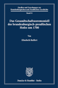 Das Gesandtschaftszeremoniell des brandenburgisch-preußischen Hofes um 1700
