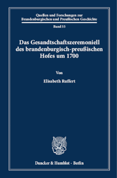 Das Gesandtschaftszeremoniell des brandenburgisch-preußischen Hofes um 1700 Das Gesandtschaftszeremoniell des brandenburgisch-preußischen Hofes um 1700