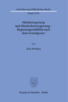 Mehrheitsprinzip und Minderheitsregierung – Regierungsstabilität nach dem Grundgesetz Mehrheitsprinzip und Minderheitsregierung – Regierungsstabilität nach dem Grundgesetz