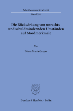 Die Rückwirkung von unrechts- und schuldmindernden Umständen auf Mordmerkmale Die Rückwirkung von unrechts- und schuldmindernden Umständen auf Mordmerkmale