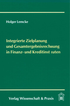 Integrierte Zielplanung und Gesamtergebnisrechnung in Finanz- und Kreditinstituten Integrierte Zielplanung und Gesamtergebnisrechnung in Finanz- und Kreditinstituten