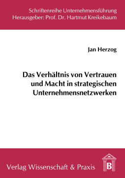 Das Verhältnis von Vertrauen und Macht in strategischen Unternehmensnetzwerken Das Verhältnis von Vertrauen und Macht in strategischen Unternehmensnetzwerken