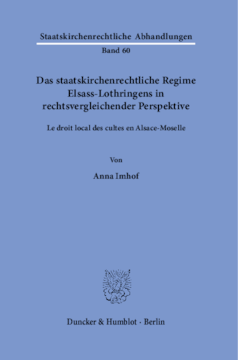 Das staatskirchenrechtliche Regime Elsass-Lothringens in rechtsvergleichender Perspektive Das staatskirchenrechtliche Regime Elsass-Lothringens in rechtsvergleichender Perspektive