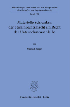 Materielle Schranken der Stimmrechtsmacht im Recht der Unternehmensanleihe Materielle Schranken der Stimmrechtsmacht im Recht der Unternehmensanleihe