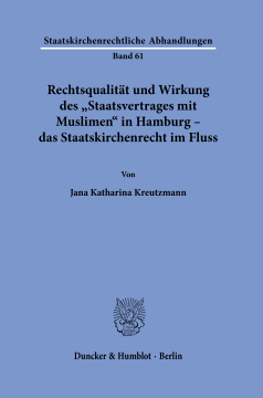 Rechtsqualität und Wirkung des »Staatsvertrages mit Muslimen« in Hamburg – das Staatskirchenrecht im Fluss Rechtsqualität und Wirkung des »Staatsvertrages mit Muslimen« in Hamburg – das Staatskirchenrecht im Fluss