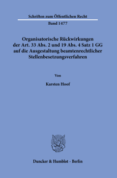 Organisatorische Rückwirkungen der Art. 33 Abs. 2 und 19 Abs. 4 Satz 1 GG auf die Ausgestaltung beamtenrechtlicher Stellenbesetzungsverfahren Organisatorische Rückwirkungen der Art. 33 Abs. 2 und 19 Abs. 4 Satz 1 GG auf die Ausgestaltung beamtenrechtlicher Stellenbesetzungsverfahren