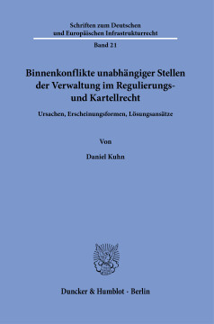 Binnenkonflikte unabhängiger Stellen der Verwaltung im Regulierungs- und Kartellrecht Binnenkonflikte unabhängiger Stellen der Verwaltung im Regulierungs- und Kartellrecht
