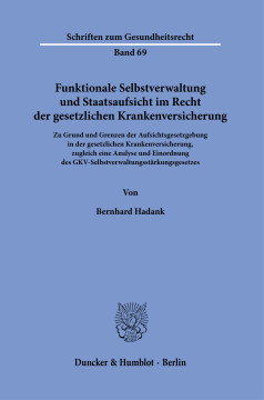 Funktionale Selbstverwaltung und Staatsaufsicht im Recht der gesetzlichen Krankenversicherung Funktionale Selbstverwaltung und Staatsaufsicht im Recht der gesetzlichen Krankenversicherung