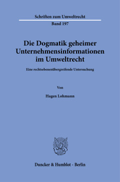 Die Dogmatik geheimer Unternehmensinformationen im Umweltrecht Die Dogmatik geheimer Unternehmensinformationen im Umweltrecht