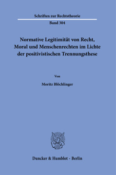 Normative Legitimität von Recht, Moral und Menschenrechten im Lichte der positivistischen Trennungsthese Normative Legitimität von Recht, Moral und Menschenrechten im Lichte der positivistischen Trennungsthese