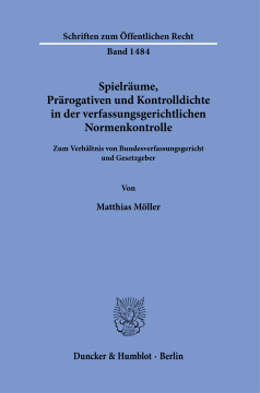 Spielräume, Prärogativen und Kontrolldichte in der verfassungsgerichtlichen Normenkontrolle Spielräume, Prärogativen und Kontrolldichte in der verfassungsgerichtlichen Normenkontrolle