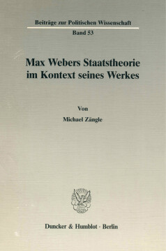 Max Webers Staatstheorie im Kontext seines Werkes Max Webers Staatstheorie im Kontext seines Werkes